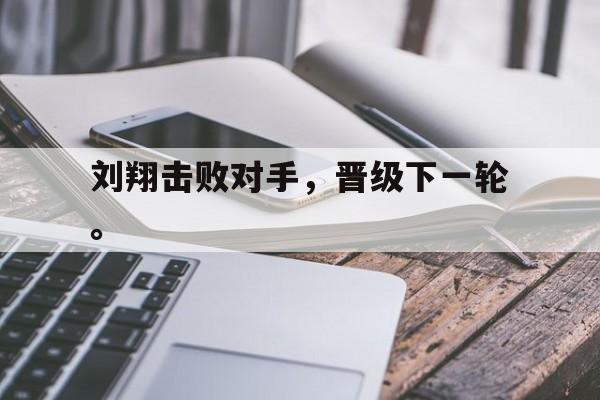 如意体育公司-刘翔击败对手，晋级下一轮。