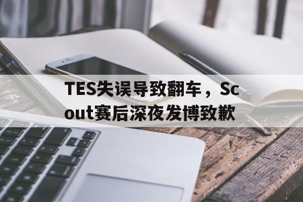 如意体育公司-TES失误导致翻车，Scout赛后深夜发博致歉